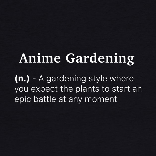Definition of Anime Gardening (n.) - A gardening style where you expect the plants to start an epic battle at any moment by MinimalTogs